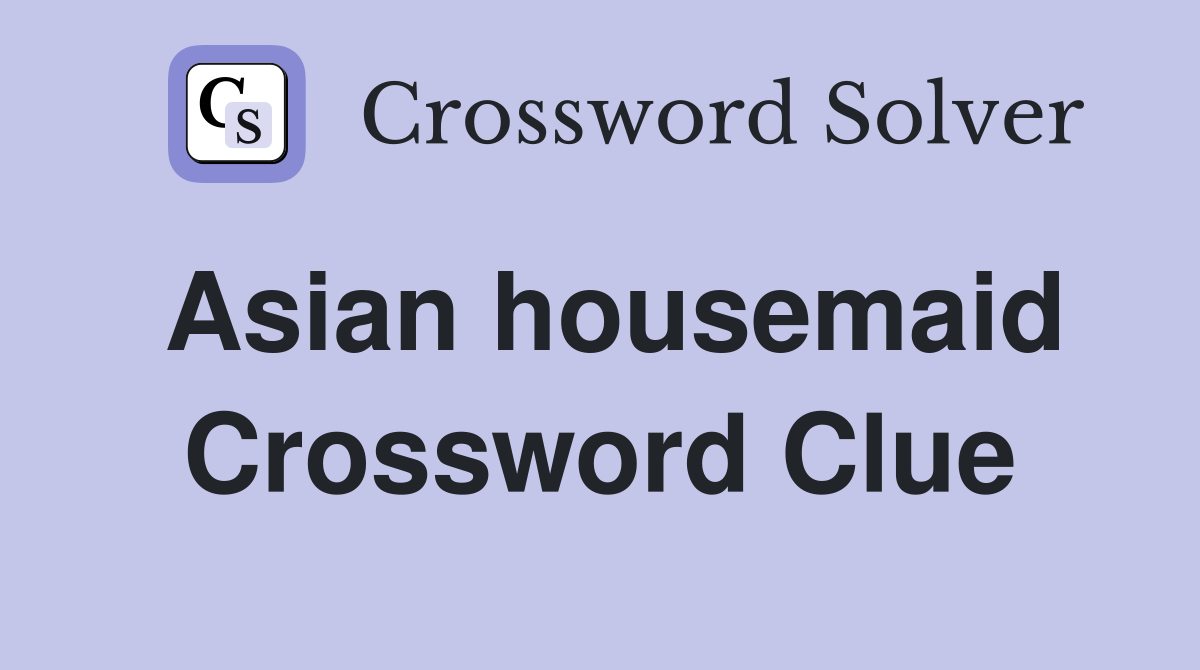 Asian housemaid Crossword Clue