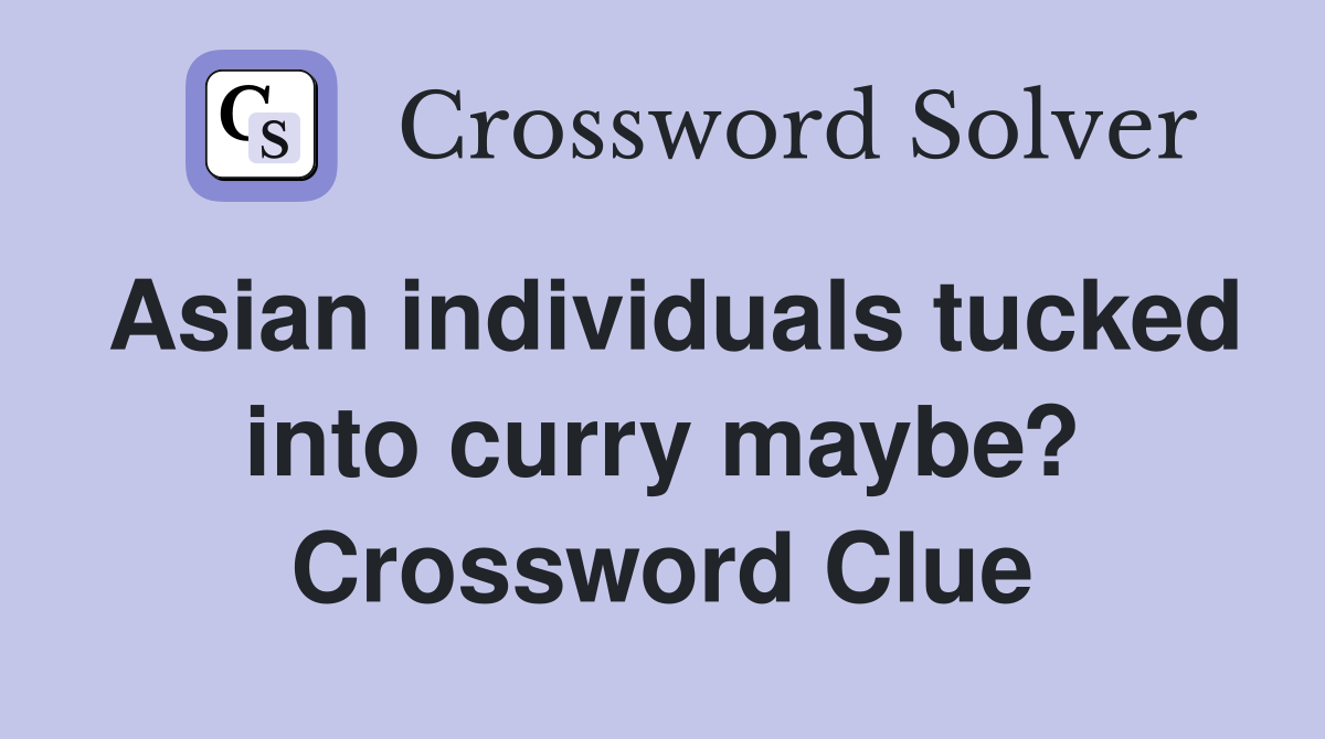 Asian individuals tucked into curry maybe? Crossword Clue