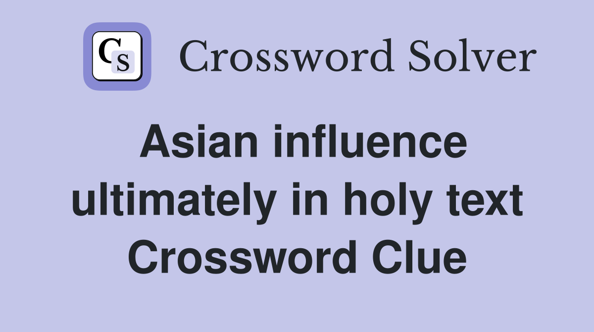 Asian influence ultimately in holy text Crossword Clue
