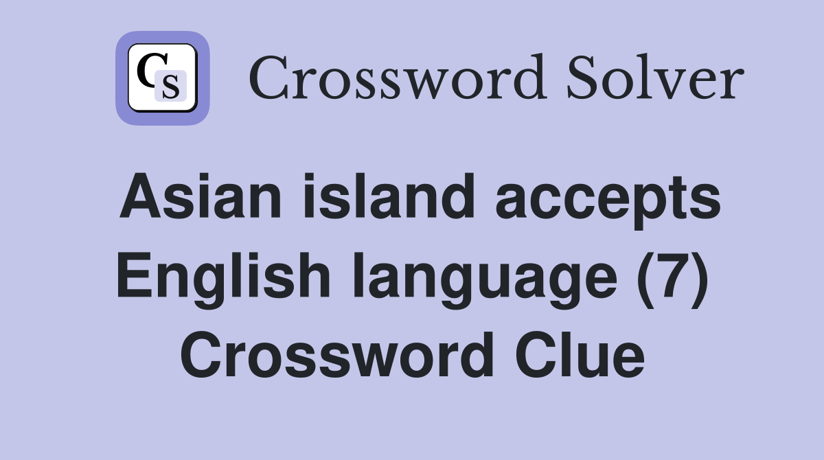 Asian island accepts English language (7) Crossword Clue