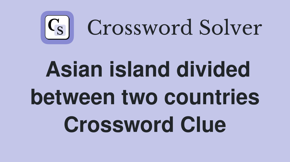 Asian island divided between two countries Crossword Clue