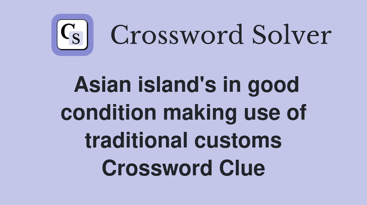 Asian island's in good condition making use of traditional customs Crossword Clue