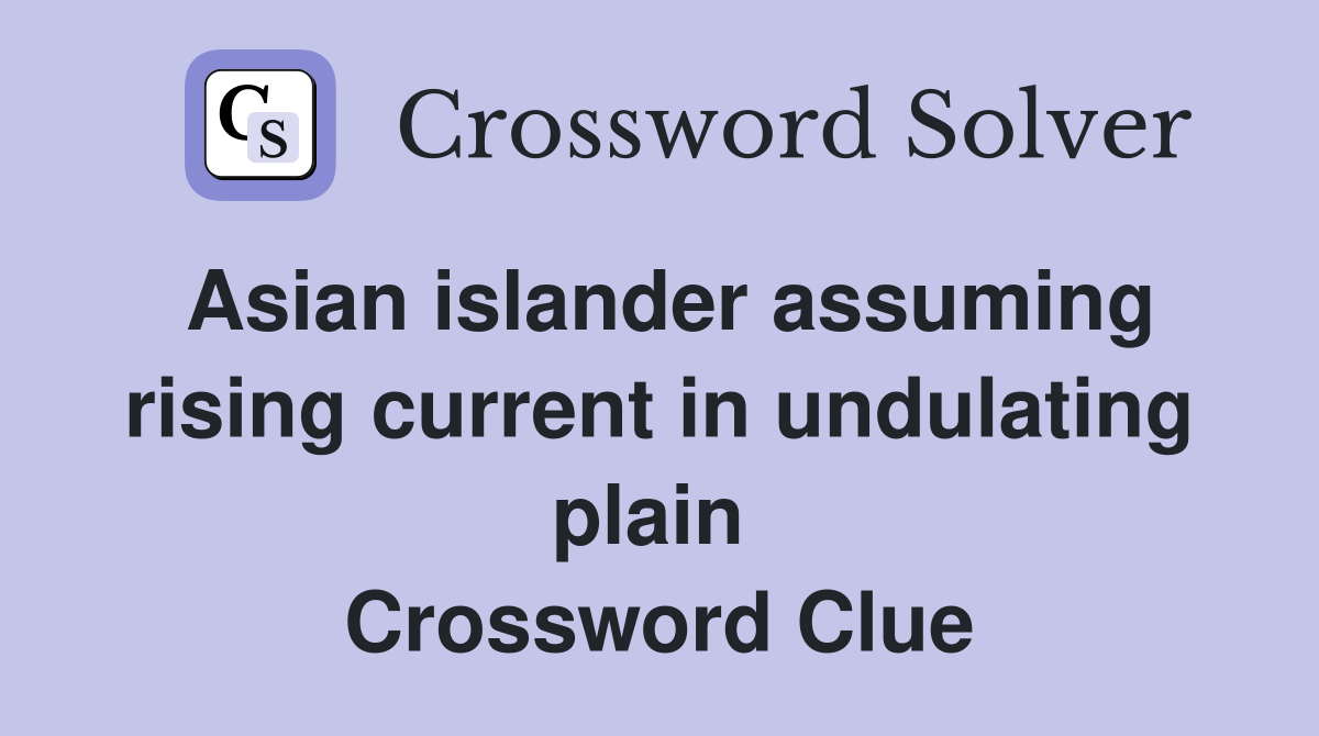 Asian islander assuming rising current in undulating plain  Crossword Clue