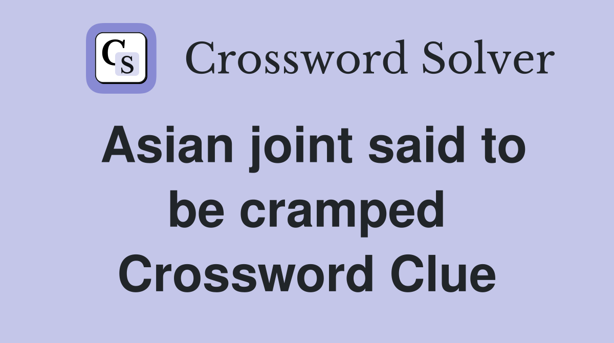 Asian joint said to be cramped Crossword Clue