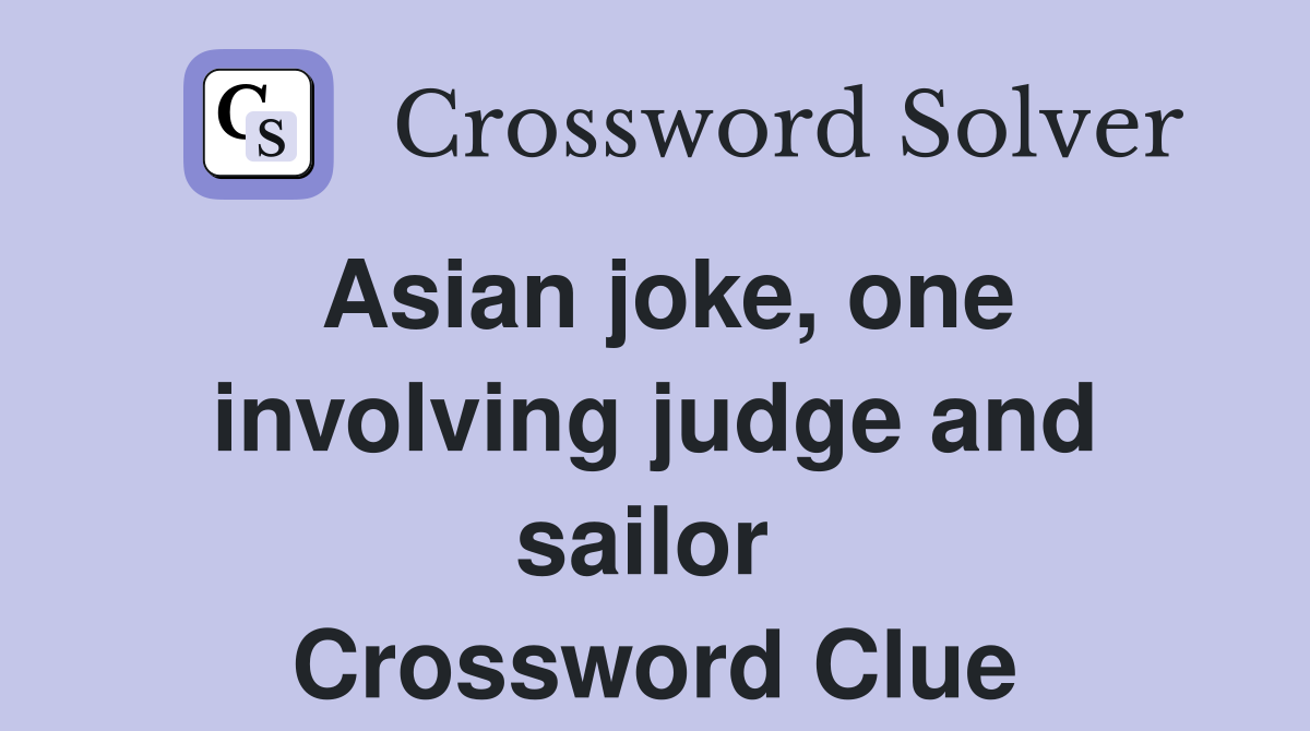 Asian joke, one involving judge and sailor  Crossword Clue