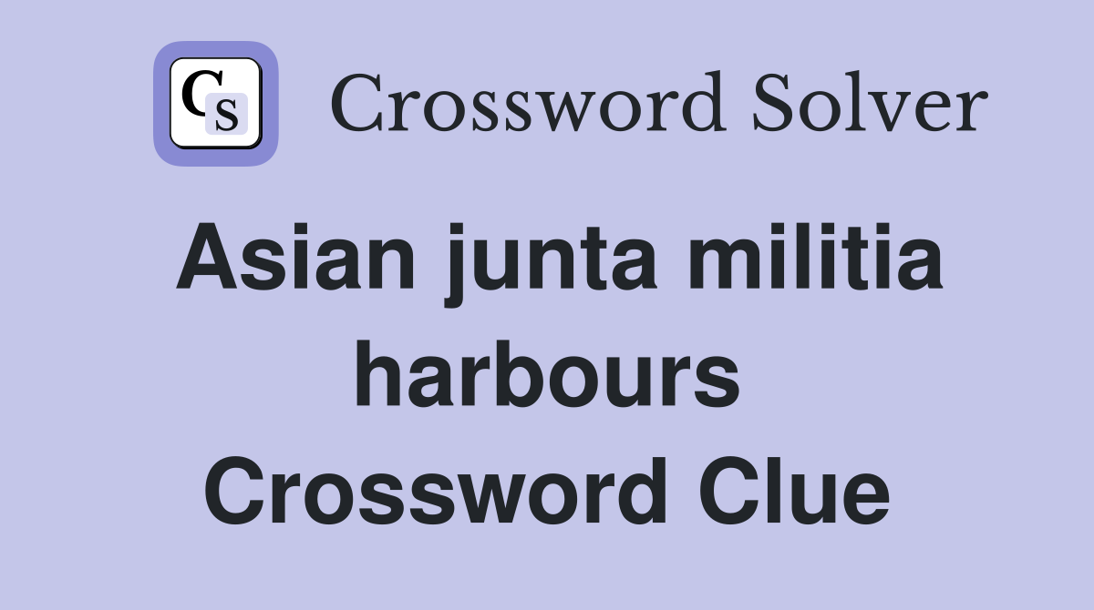 Asian junta militia harbours Crossword Clue