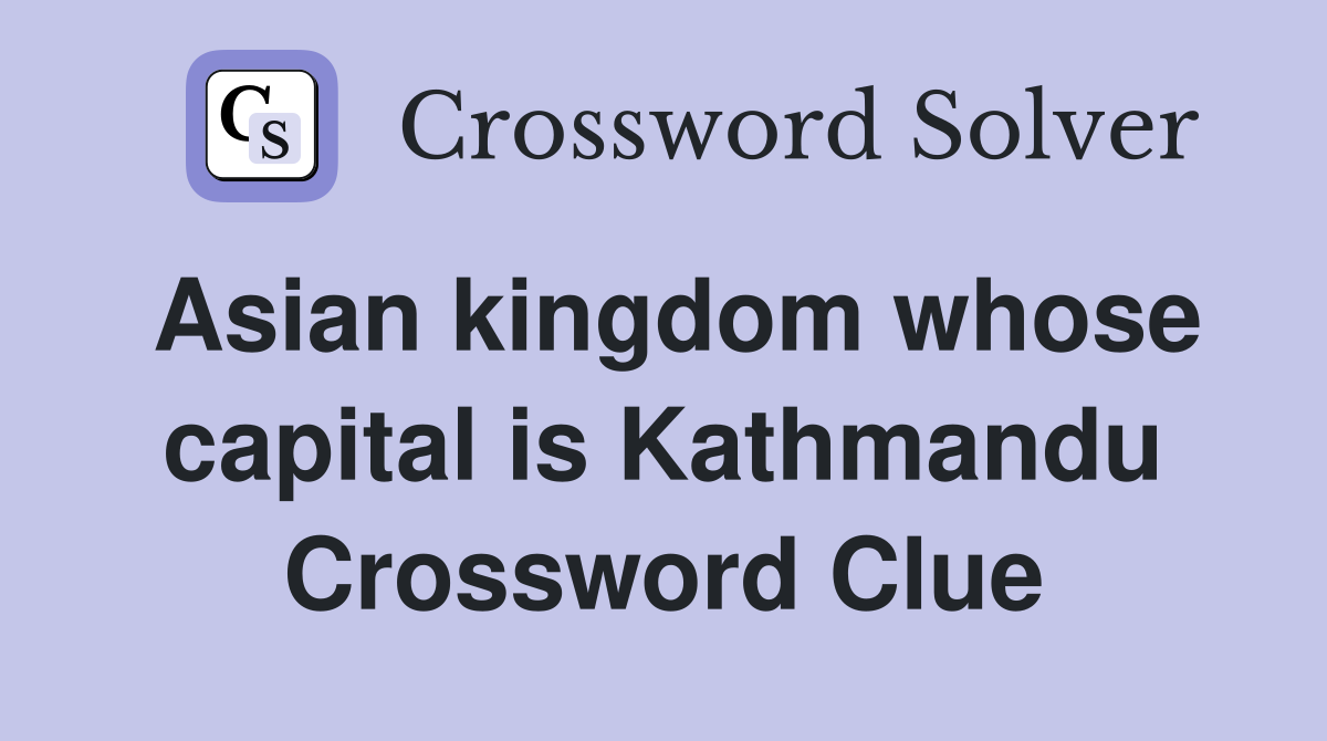 Asian kingdom whose capital is Kathmandu Crossword Clue
