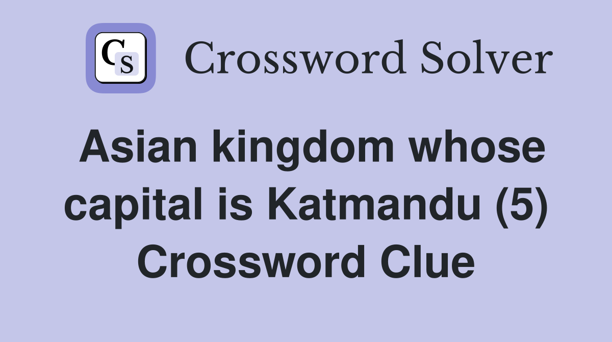 Asian kingdom whose capital is Katmandu (5) Crossword Clue