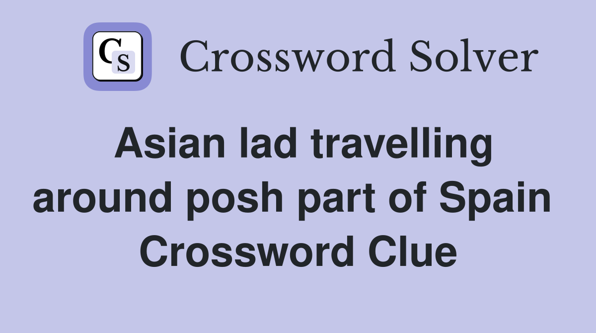 Asian lad travelling around posh part of Spain  Crossword Clue