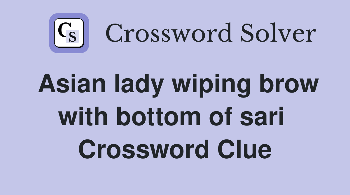 Asian lady wiping brow with bottom of sari  Crossword Clue