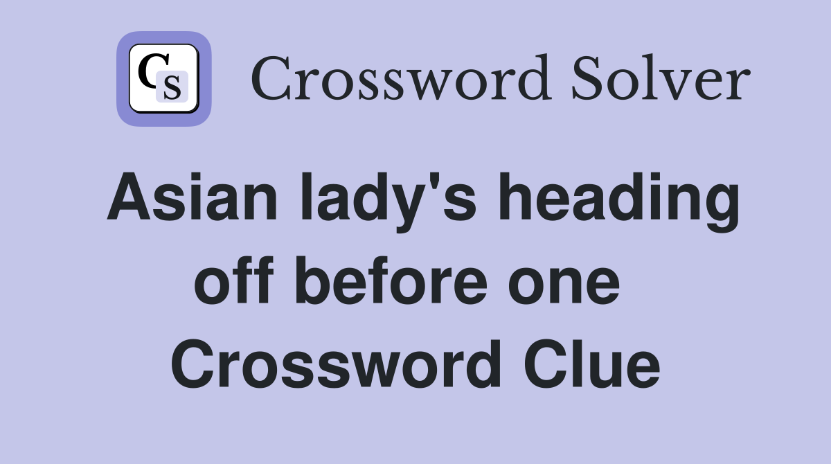 Asian lady's heading off before one  Crossword Clue