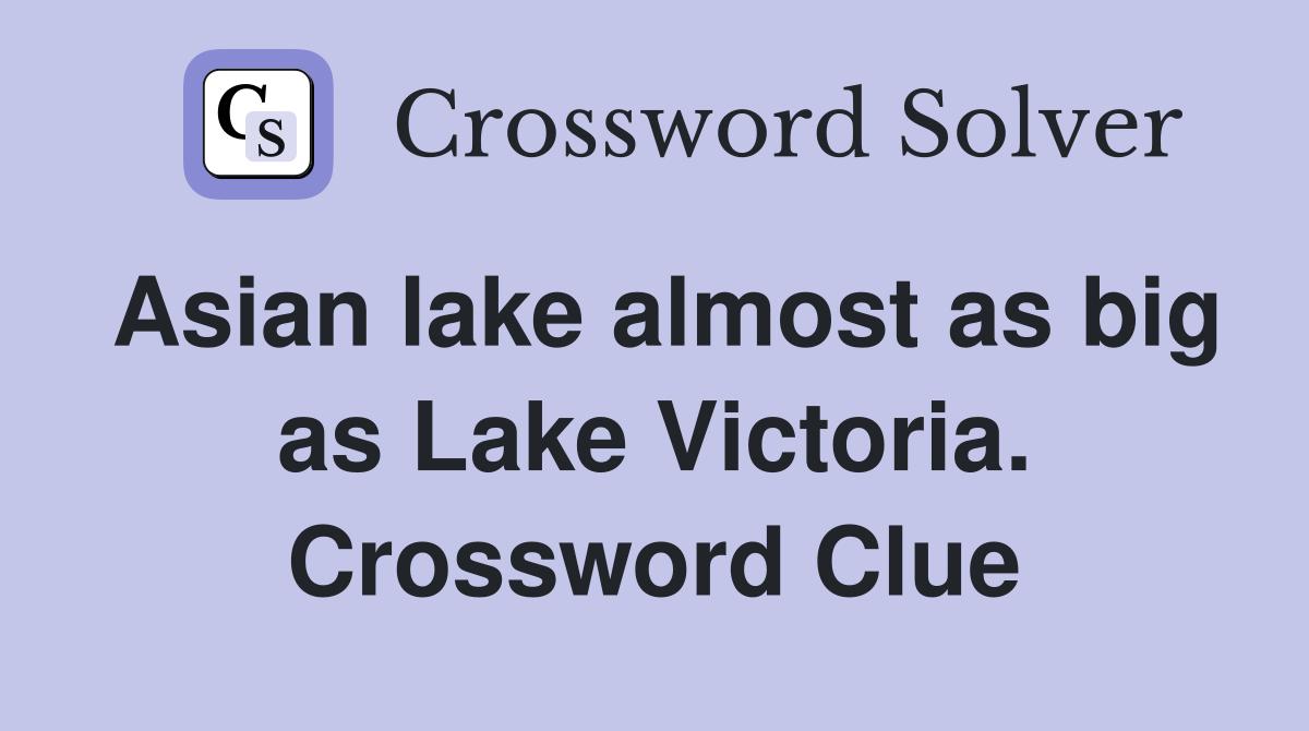 Asian lake almost as big as Lake Victoria. Crossword Clue