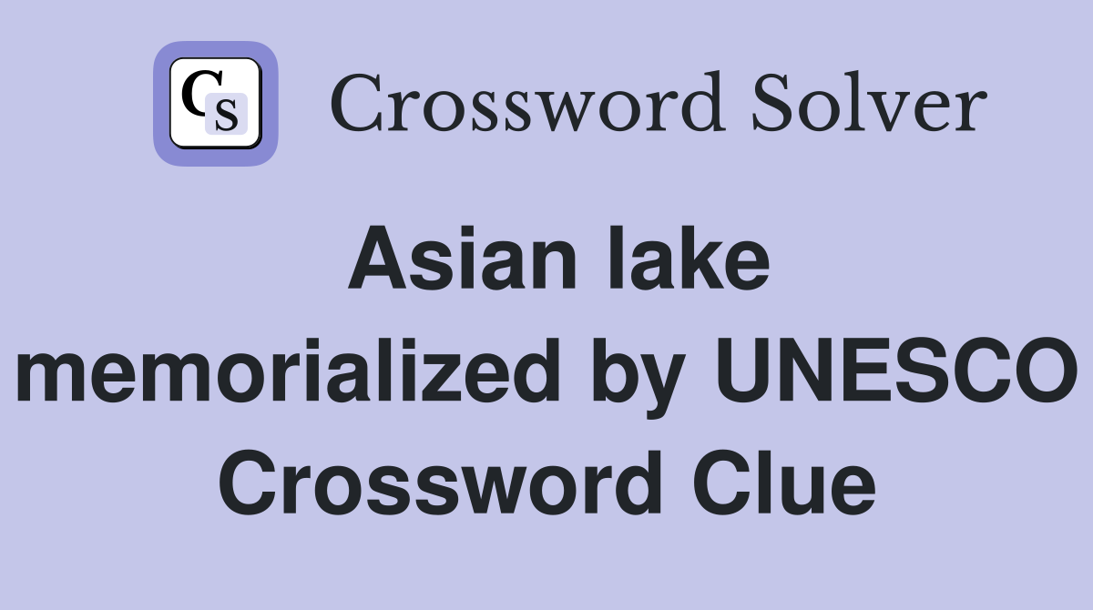 Asian lake memorialized by UNESCO Crossword Clue