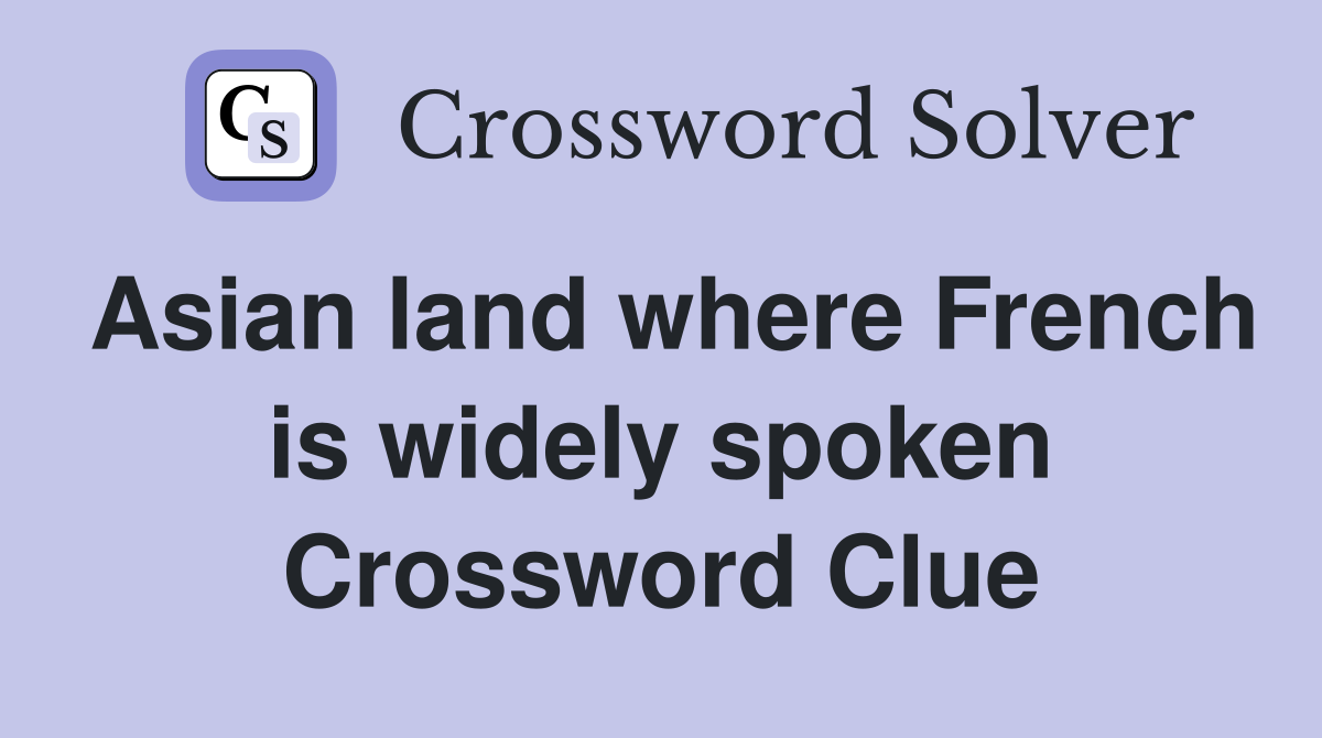 Asian land where French is widely spoken Crossword Clue