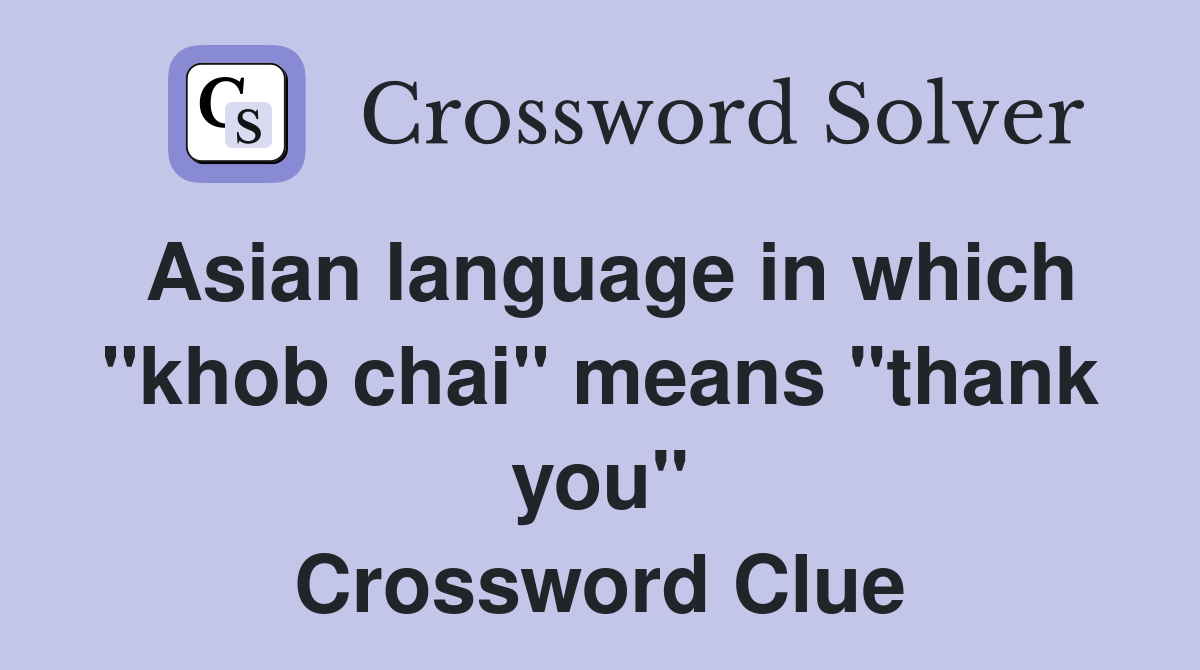 Asian language in which "khob chai" means "thank you" Crossword Clue