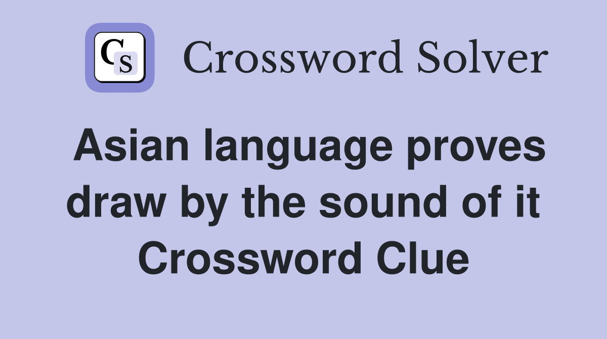 Asian language proves draw by the sound of it Crossword Clue