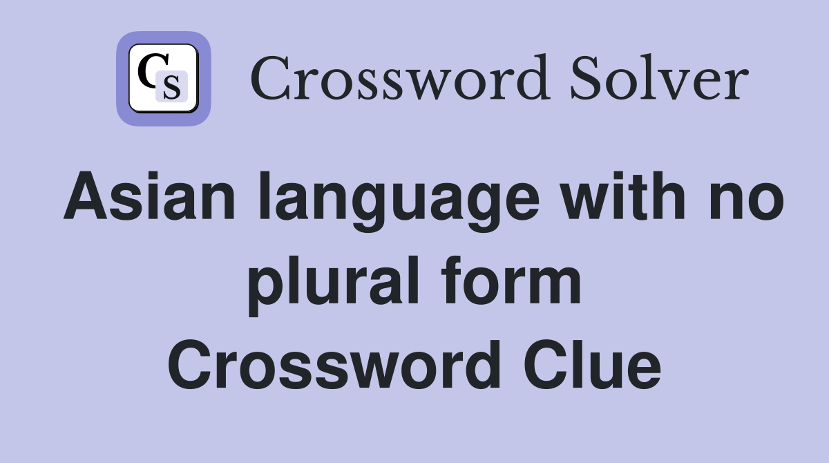 Asian language with no plural form Crossword Clue