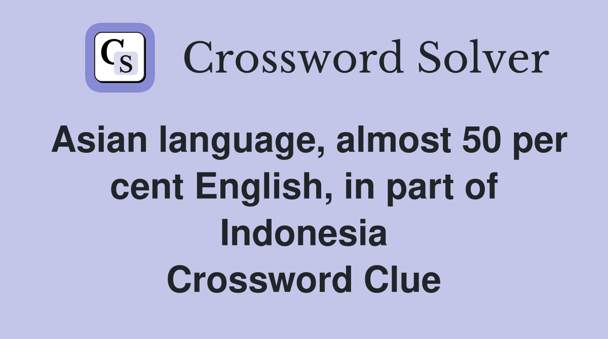 Asian language, almost 50 per cent English, in part of Indonesia Crossword Clue