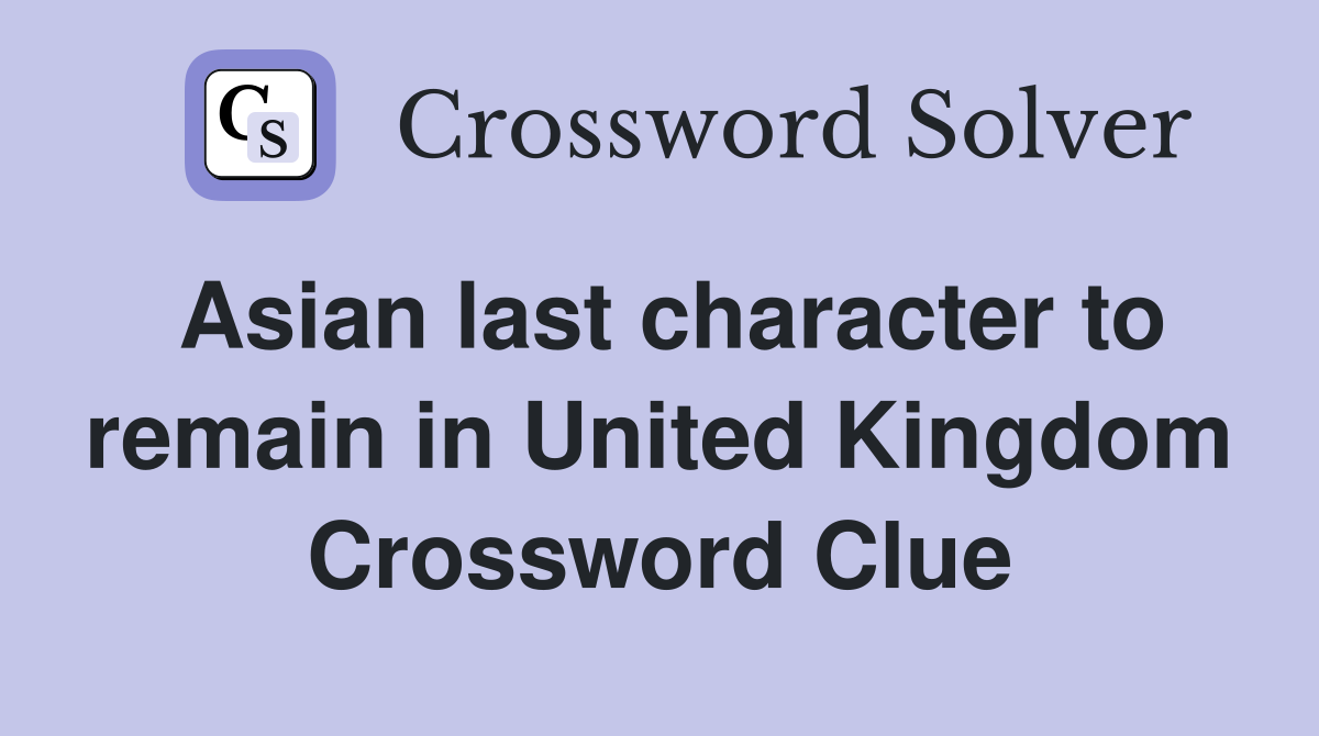 Asian last character to remain in United Kingdom Crossword Clue