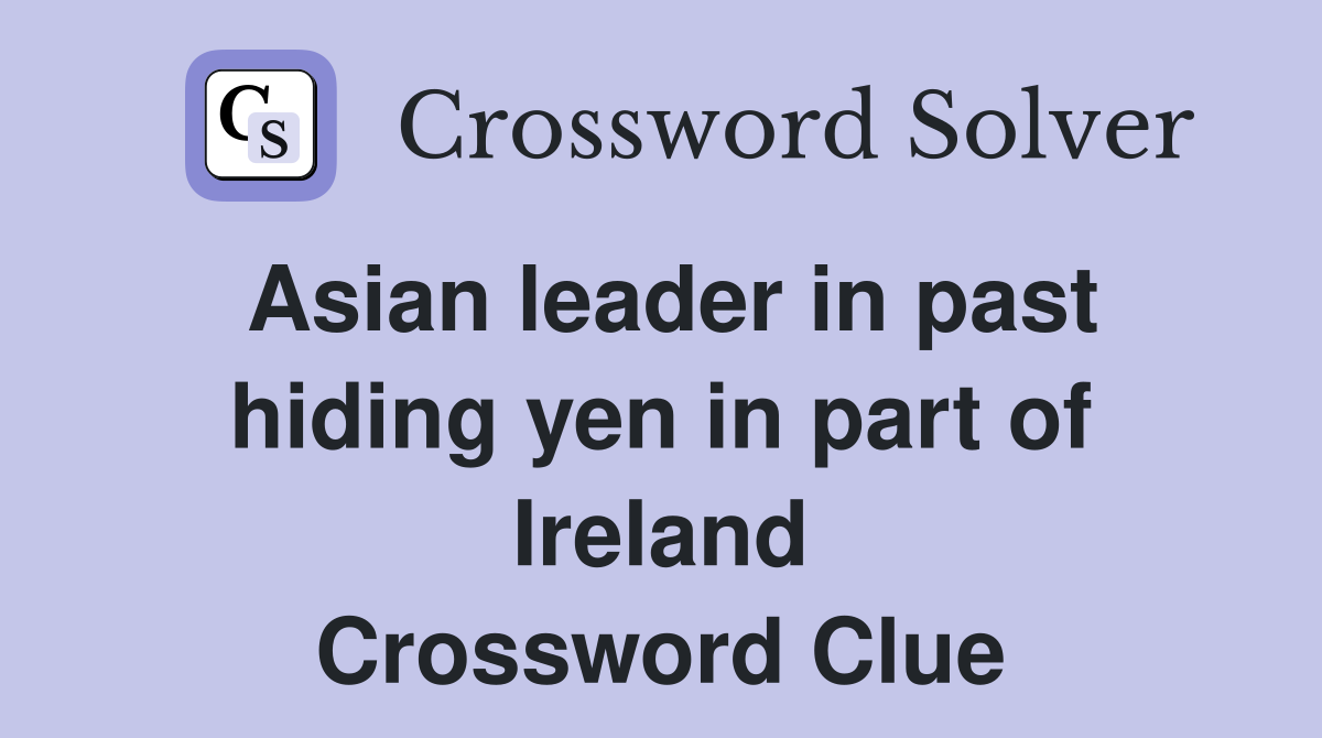 Asian leader in past hiding yen in part of Ireland Crossword Clue