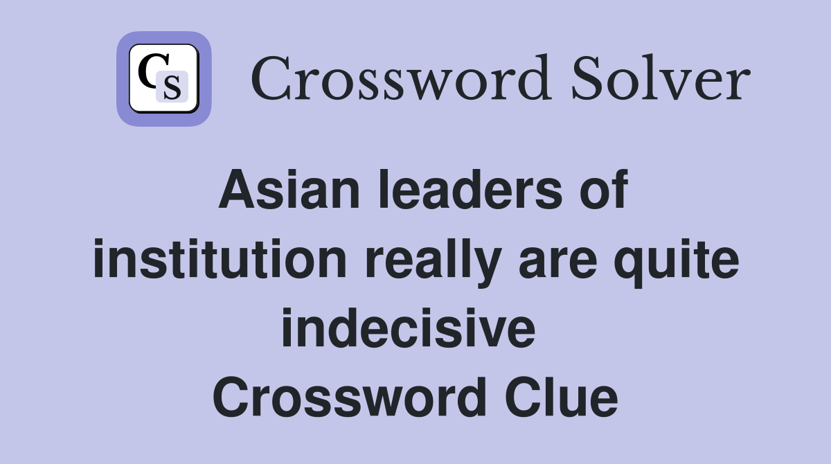 Asian leaders of institution really are quite indecisive  Crossword Clue