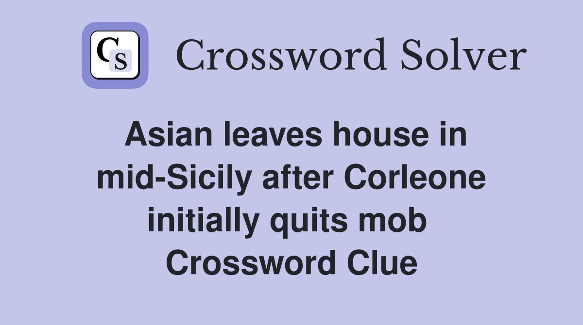 Asian leaves house in mid-Sicily after Corleone initially quits mob  Crossword Clue