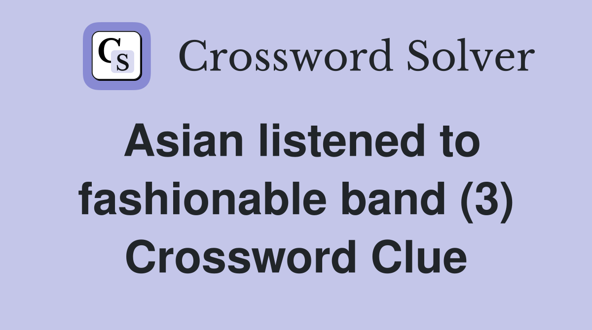 Asian listened to fashionable band (3) Crossword Clue