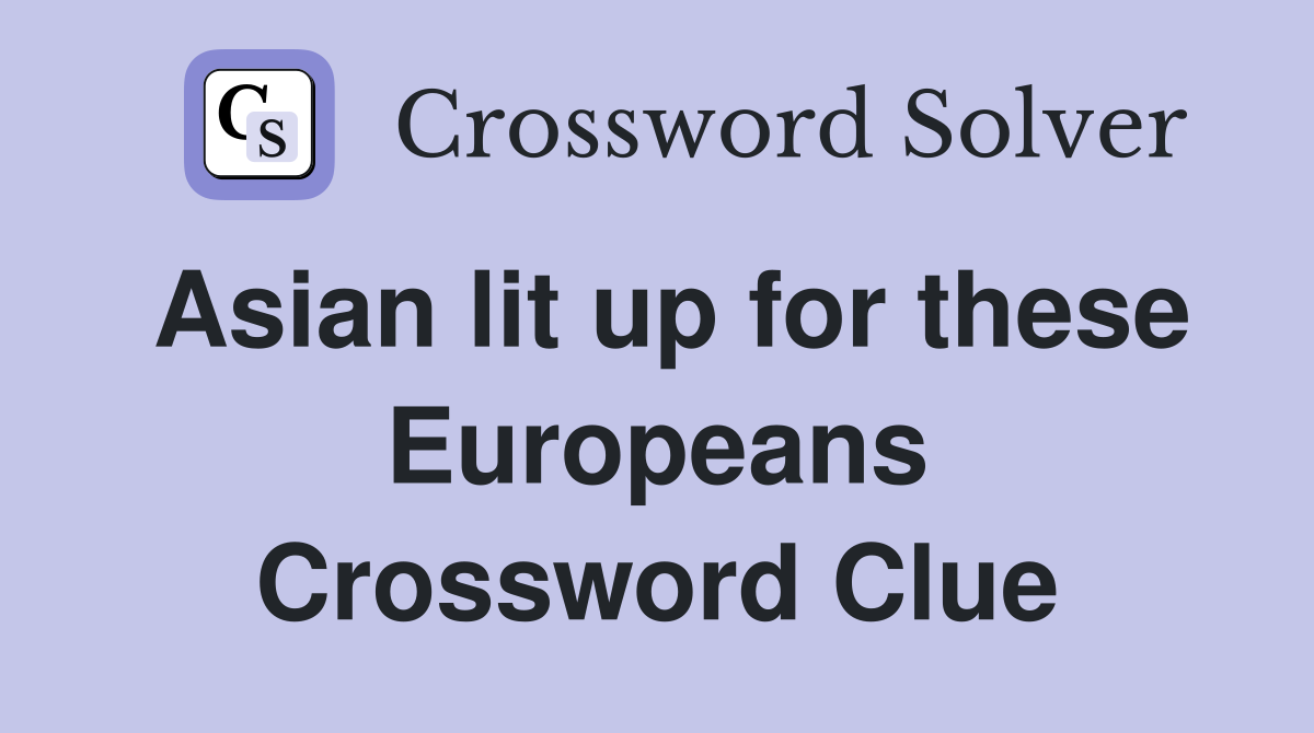Asian lit up for these Europeans Crossword Clue