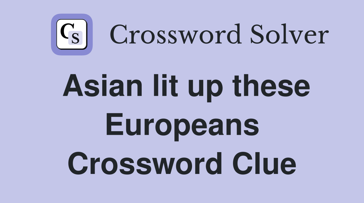 Asian lit up these Europeans Crossword Clue