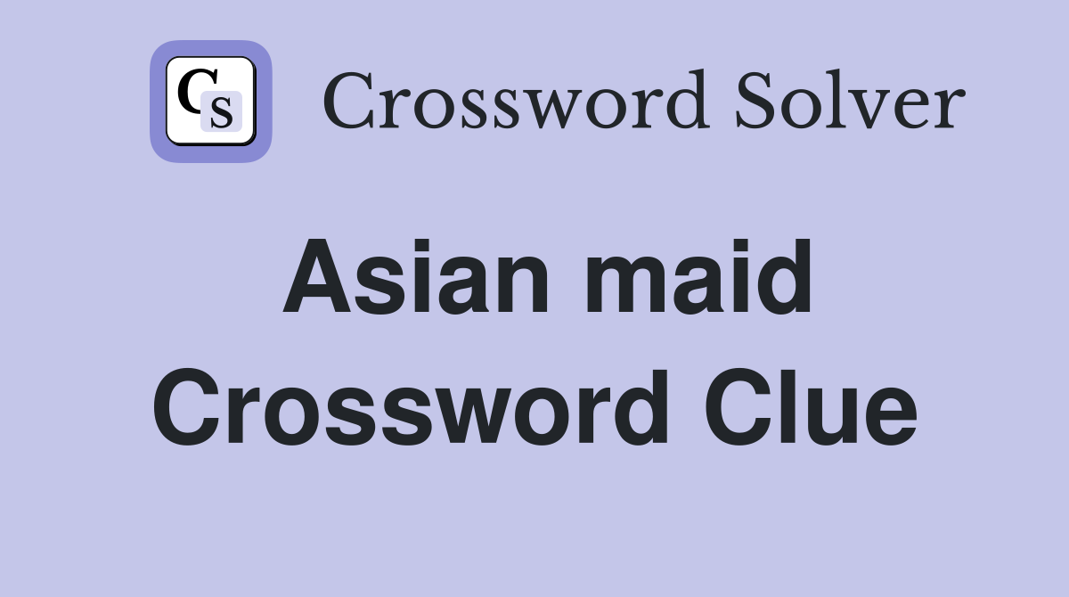 Asian maid Crossword Clue