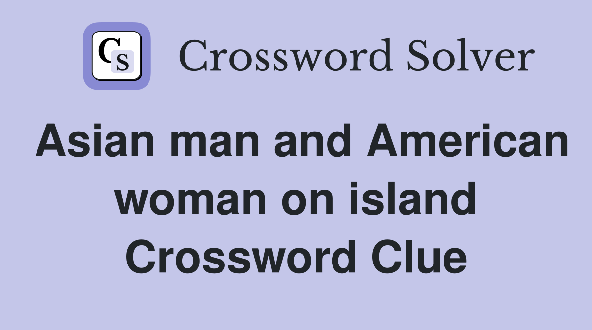 Asian man and American woman on island Crossword Clue