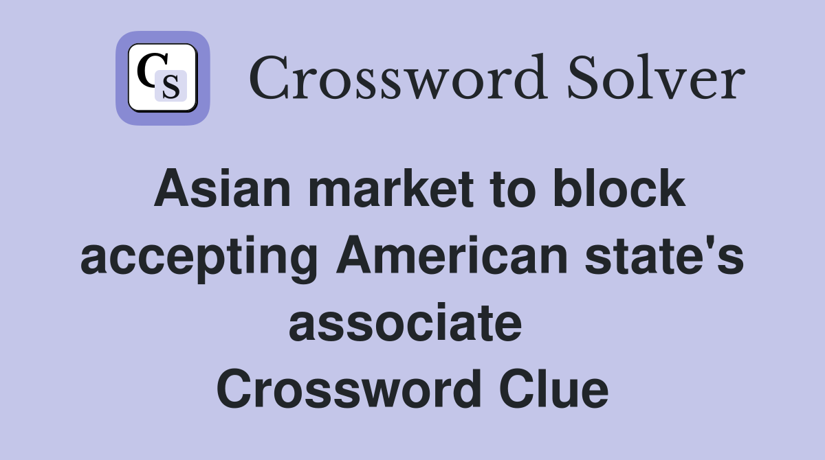 Asian market to block accepting American state's associate  Crossword Clue