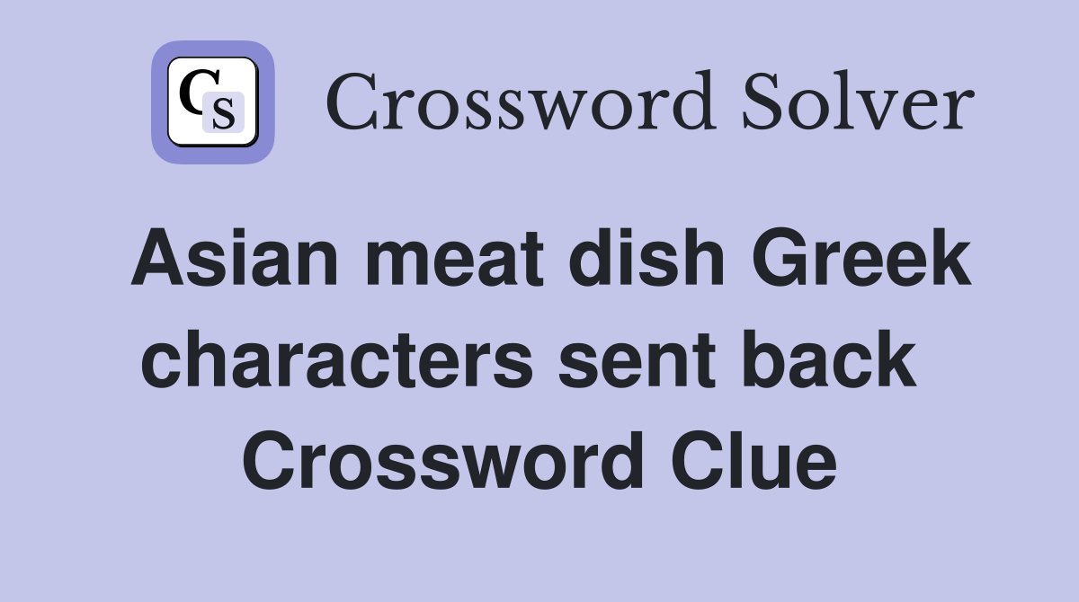 Asian meat dish Greek characters sent back  Crossword Clue