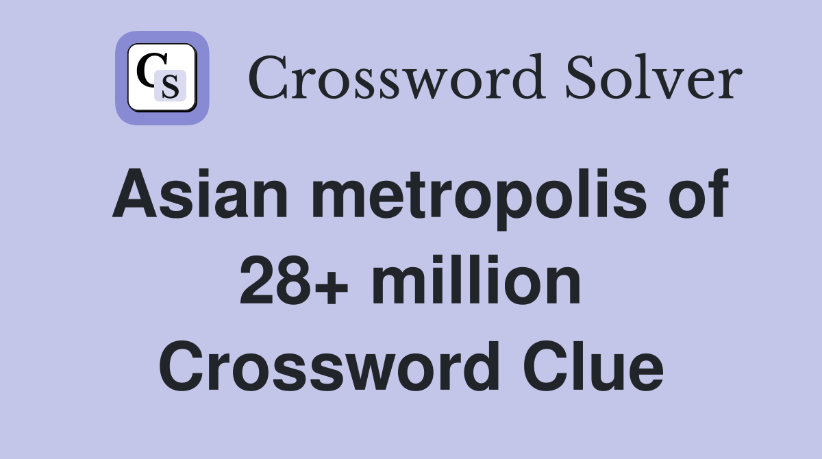 Asian metropolis of 28+ million Crossword Clue