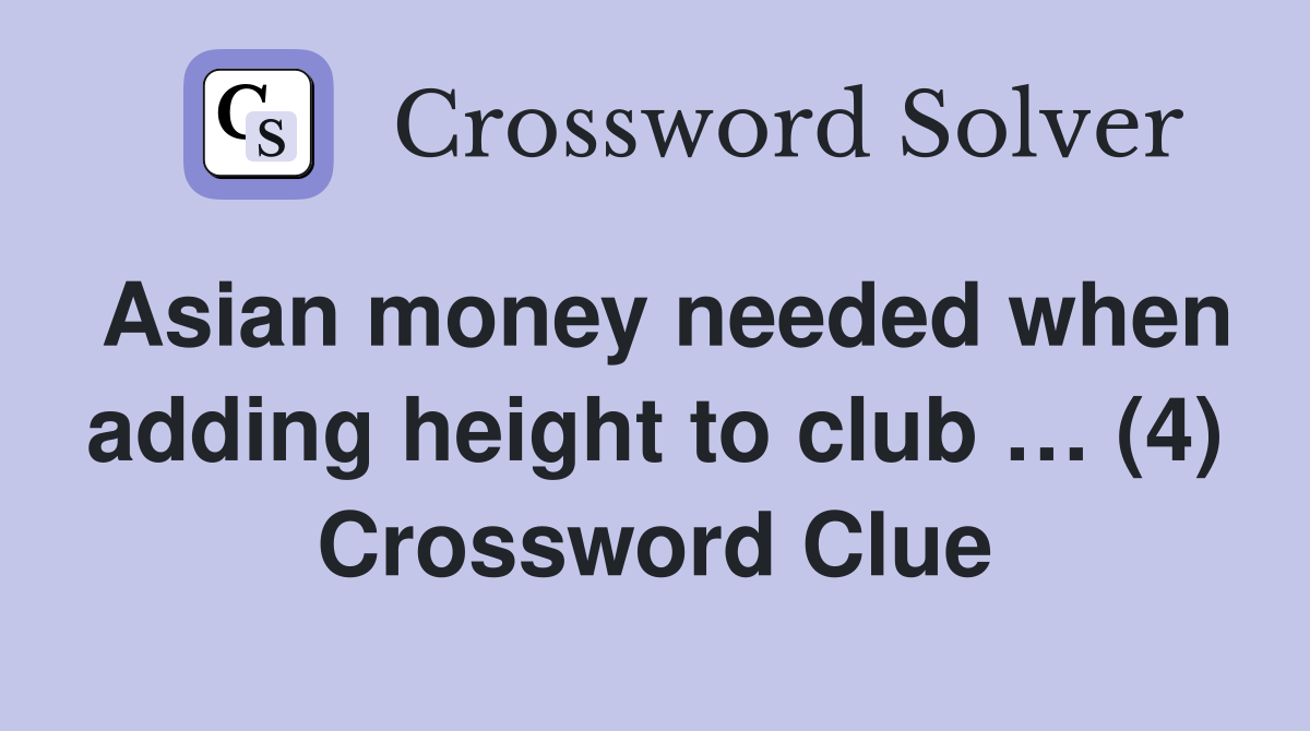 Asian money needed when adding height to club … (4) Crossword Clue