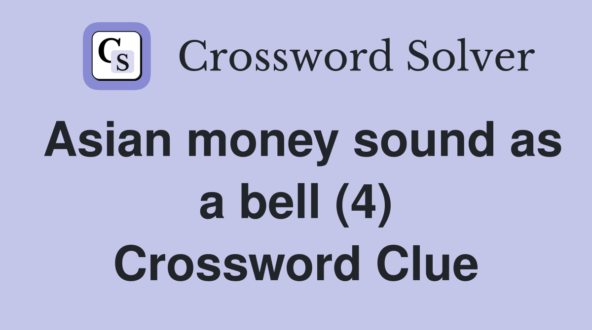 Asian money sound as a bell (4) Crossword Clue