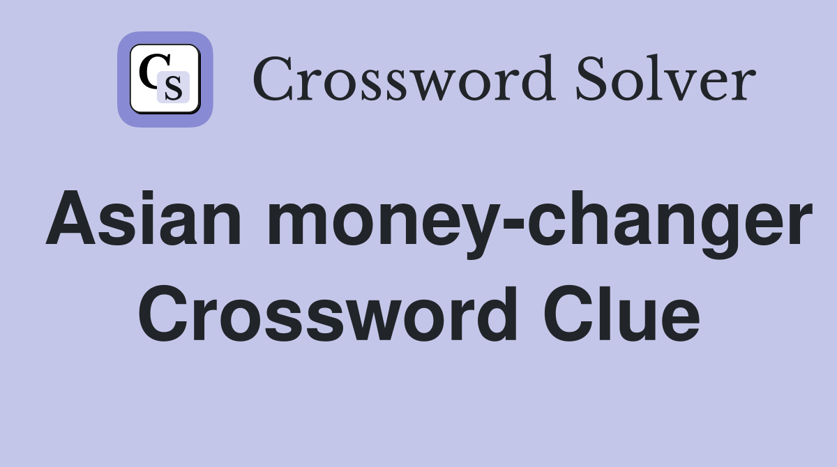 Asian money-changer Crossword Clue