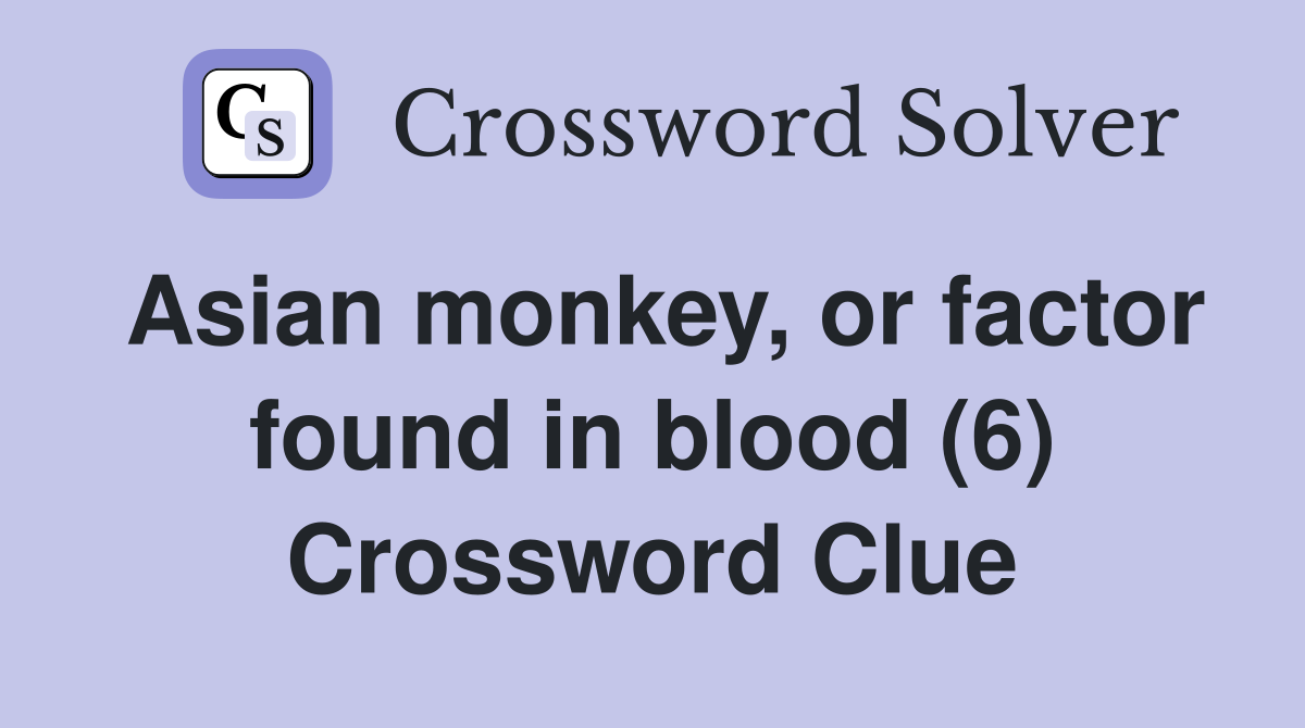 Asian monkey, or factor found in blood (6) Crossword Clue