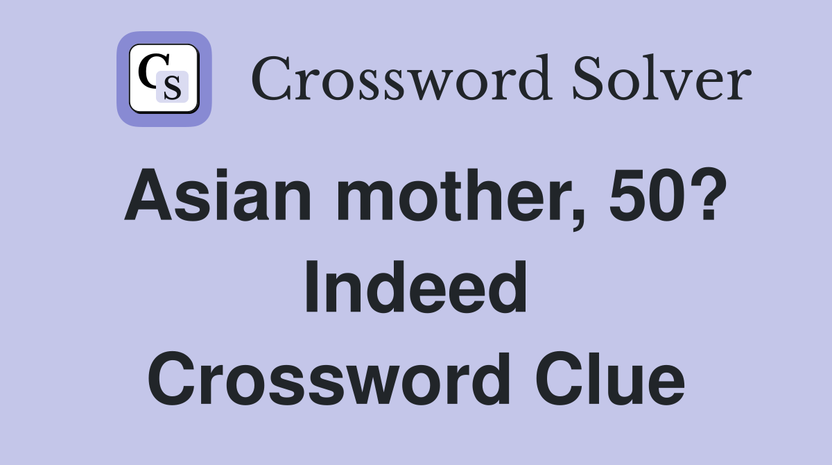 Asian mother, 50? Indeed Crossword Clue