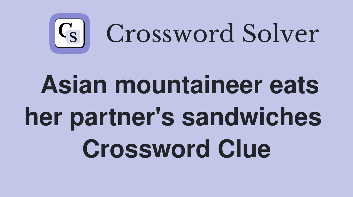 Asian mountaineer eats her partner's sandwiches  Crossword Clue