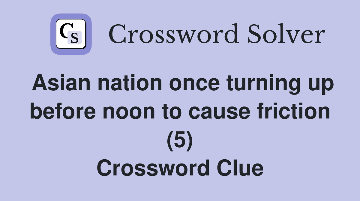 Asian nation once turning up before noon to cause friction (5) Crossword Clue