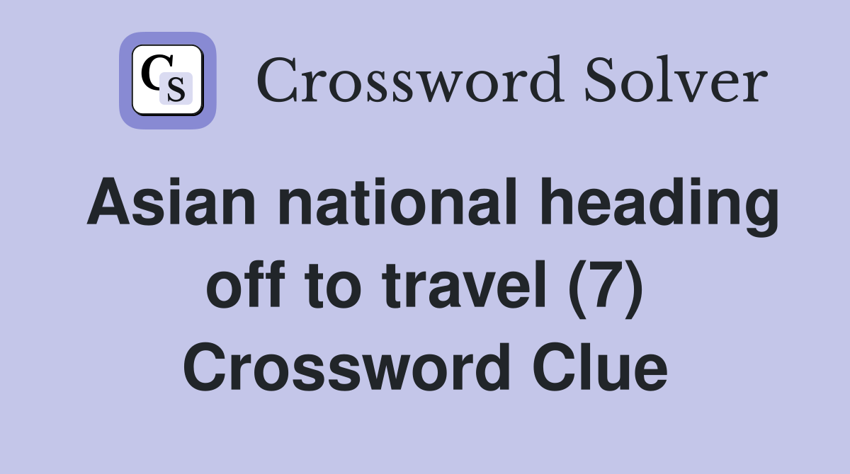 Asian national heading off to travel (7) Crossword Clue