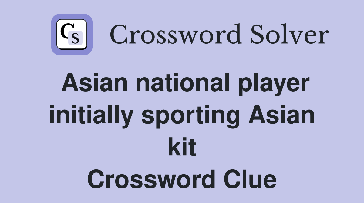 Asian national player initially sporting Asian kit Crossword Clue