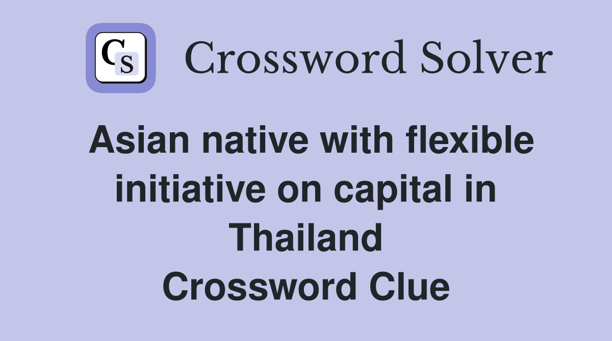 Asian native with flexible initiative on capital in Thailand Crossword Clue