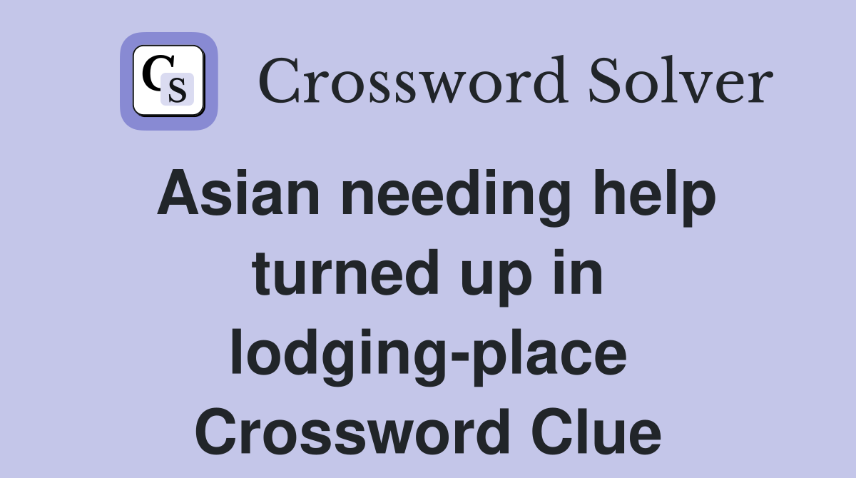 Asian needing help turned up in lodging-place Crossword Clue
