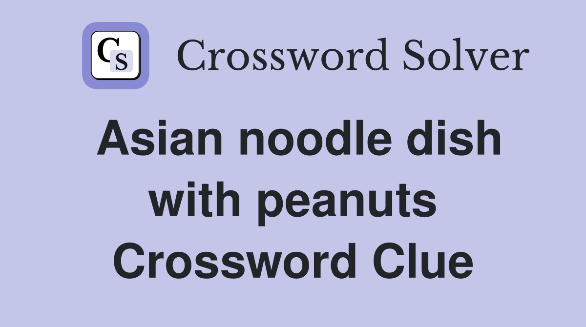 Asian noodle dish with peanuts Crossword Clue Answers Crossword Solver