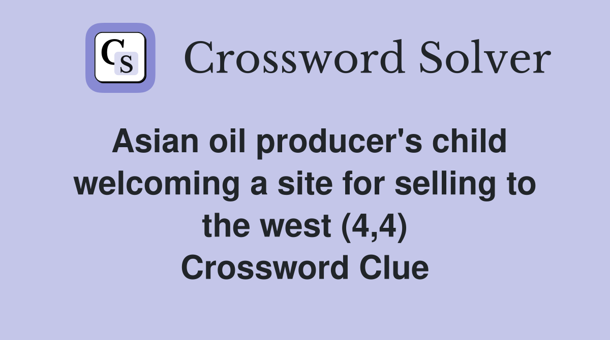 Asian oil producer's child welcoming a site for selling to the west (4,4) Crossword Clue