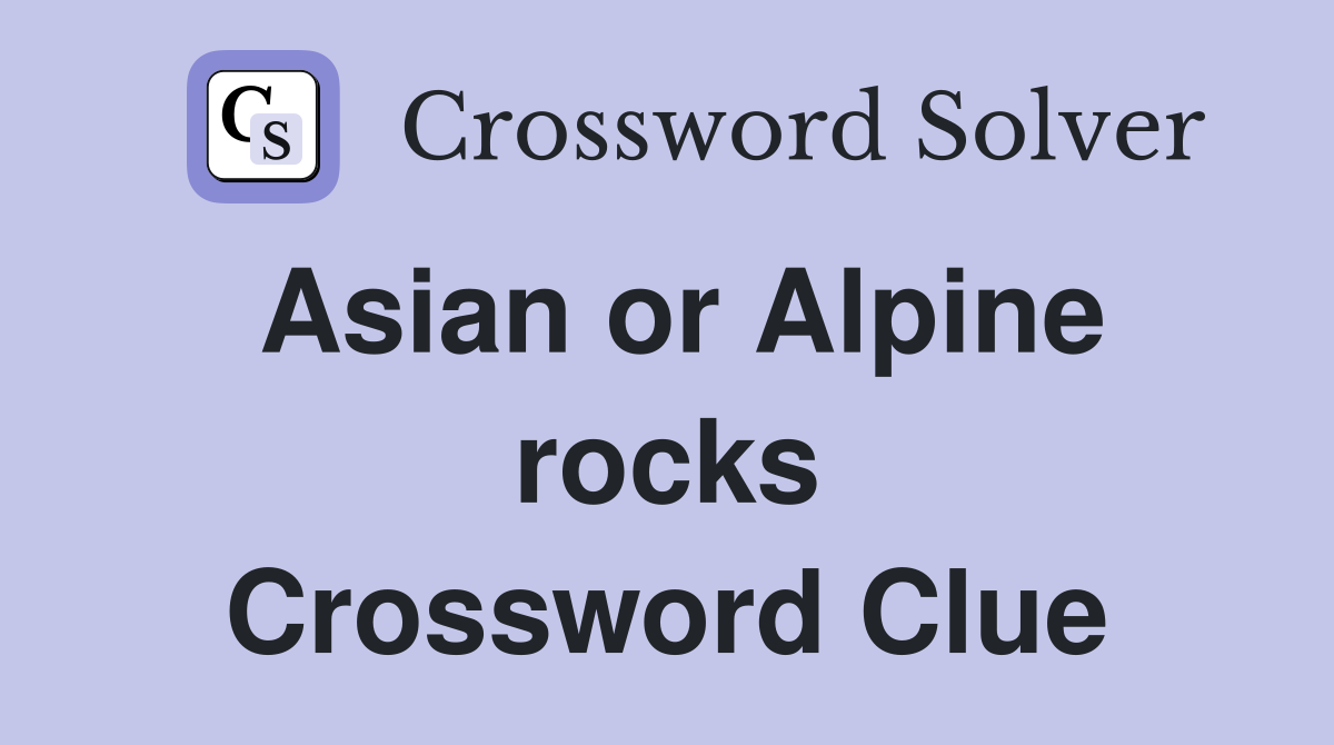 Asian or Alpine rocks Crossword Clue