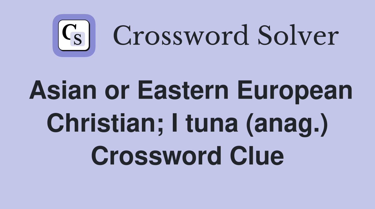 Asian or Eastern European Christian; I tuna (anag.) Crossword Clue
