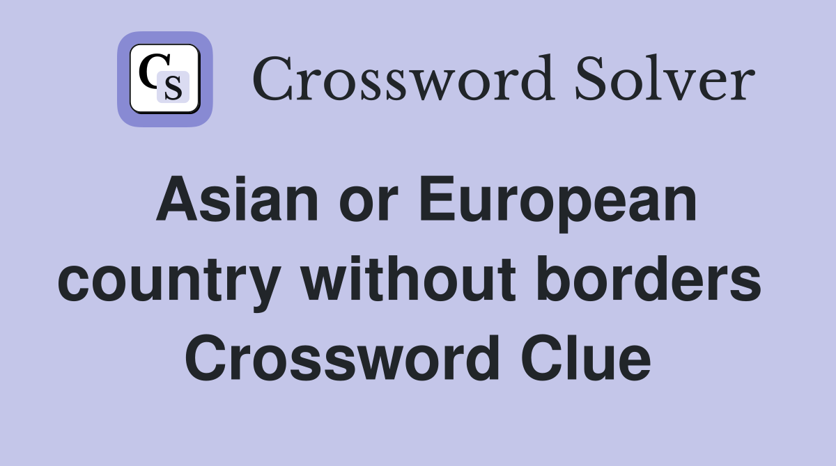 Asian or European country without borders  Crossword Clue